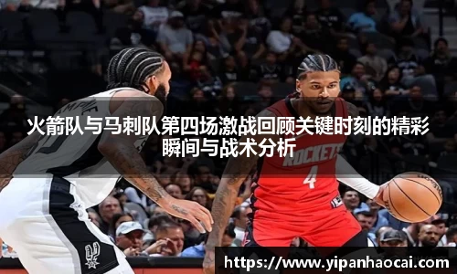 火箭队与马刺队第四场激战回顾关键时刻的精彩瞬间与战术分析